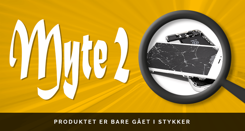 Illustration: Myte 2 - produktet er bare gået i stykker