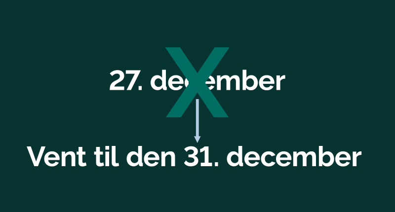 Grafik der sætter et kryds over tekst der læser 27. december. Der er en pil der peger ned på tekst der siger Vent til den 31. december
